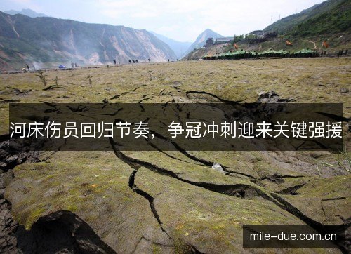 河床伤员回归节奏,争冠冲刺迎来关键强援 河床伤员回归节奏,争冠冲刺迎来关键强援